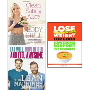 Clean Eating Alice The Body Bible, Lean Machines and Lose Weight For Good Slow Cooker Soup Diet For Beginners 3 Books Collection Set