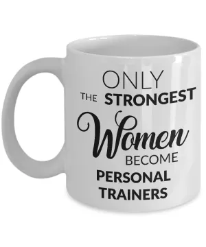 Personal Trainer Gifts for Women - Only the Strongest Women Become Personal Trainers Coffee Mug